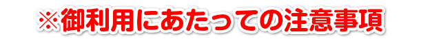 ※ご利用にあたっての注意事項